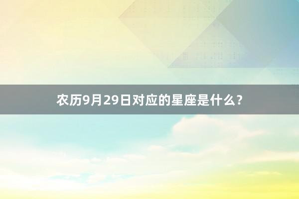 农历9月29日对应的星座是什么？